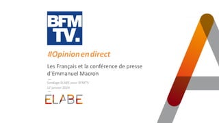 TITRE PRINCIPAL
Les Français et la conférence de presse
d’Emmanuel Macron
17 janvier 2024
#Opinion.en.direct
Sondage ELABE pour BFMTV
 