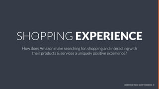 UNDERSTAND TODAY. SHAPE TOMORROW. 38
SHOPPING EXPERIENCE
How does Amazon make searching for, shopping and interacting with...