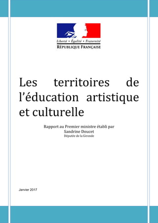 Les territoires de
l’éducation artistique
et culturelle
Rapport au Premier ministre établi par
Sandrine Doucet
Députée de la Gironde
Janvier 2017
 