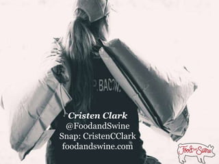 Cristen Clark
@FoodandSwine
Snap: CristenCClark
foodandswine.com
 