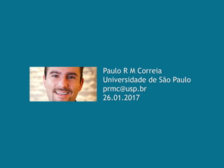 Paulo R M Correia
Universidade de São Paulo
prmc@usp.br
26.01.2017
 