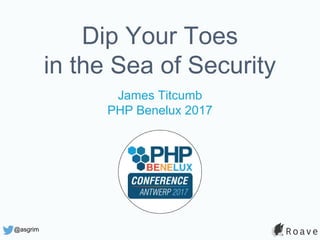 @asgrim
Dip Your Toes
in the Sea of Security
James Titcumb
PHP Benelux 2017
 