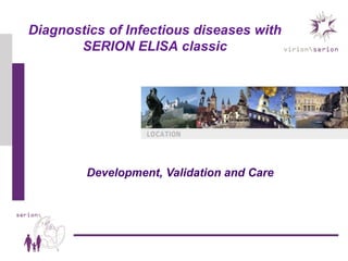 Development, Validation and Care
Diagnostics of Infectious diseases with
SERION ELISA classic
 