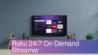 Roku 24/7 On Demand
Streamer
 