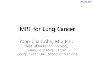 IMRT for Lung Cancer
Yong Chan Ahn, MD, PhD
Dept. of Radiation Oncology
Samsung Medical Center
Sungkyunkwan Univ. School of Medicine
HICARE, 2017
 