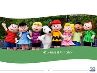 Why Invest in FUN?
8
 