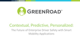 Contextual, Predictive, Personalized:
The Future of Enterprise Driver Safety with Smart
Mobility Applications
 