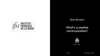1
Open discussion
What’s a creative
communication?
Paris February 2017
 