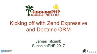 @asgrim
Kicking off with Zend Expressive
and Doctrine ORM
James Titcumb
SunshinePHP 2017
 