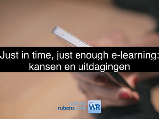 Just in time, just enough e-learning:
kansen en uitdagingen
 