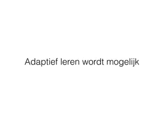 Adaptief leren wordt mogelijk
 