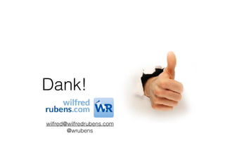 Dank!
wilfred@wilfredrubens.com
@wrubens
 