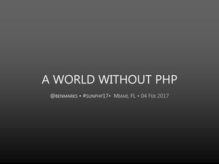 A WORLD WITHOUT PHP
 