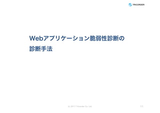 Webアプリケーション脆弱性診断の
診断手法
(c) 2017 Tricorder Co. Ltd. 11
 