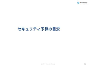 セキュリティ予算の目安
(c) 2017 Tricorder Co. Ltd. 50
 