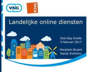 Landelijke online diensten
Doe-dag Zwolle
9 februari 2017
Marjolein Bryant
Randy Eichhorn
 