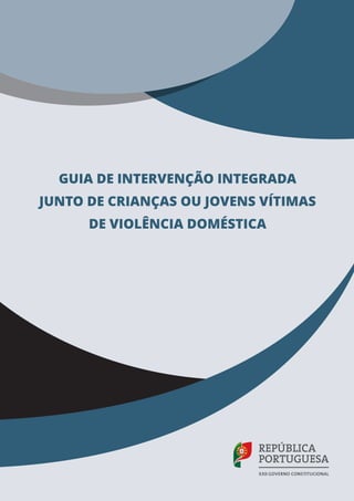 GUIA DE INTERVENÇÃO INTEGRADA
JUNTO DE CRIANÇAS OU JOVENS VÍTIMAS
DE VIOLÊNCIA DOMÉSTICA
 