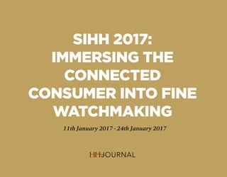 SIHH 2017:
IMMERSING THE
CONNECTED
CONSUMER INTO FINE
WATCHMAKING
11th January 2017 - 24th January 2017
 