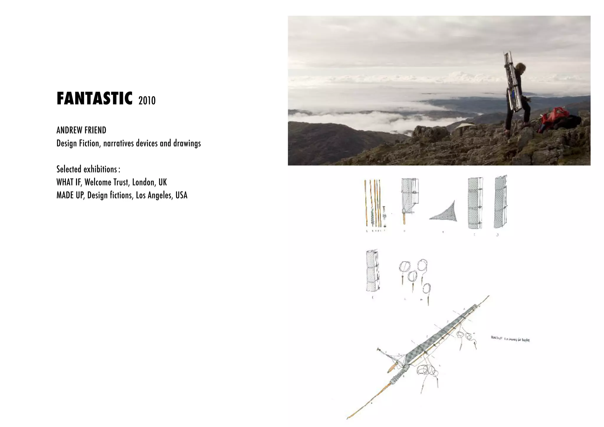 FANTASTIC                 2010

ANDREW FRIEND
Design Fiction, narratives devices and drawings

Selected exhibitions :
WHAT IF, Welcome Trust, London, UK
MADE UP, Design fictions, Los Angeles, USA
 