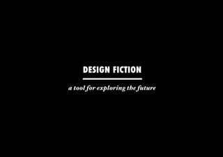 DESIGN FICTION

a tool for exploring the future
 