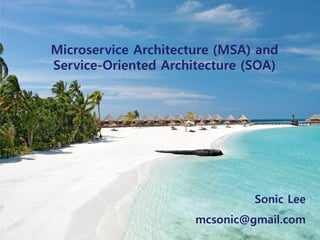 1
Microservice Architecture (MSA) and
Service-Oriented Architecture (SOA)
Sonic Lee
mcsonic@gmail.com
 