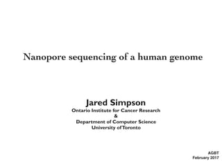 Nanopore sequencing of a human genome
AGBT
February 2017
Jared Simpson
Ontario Institute for Cancer Research
&
Department of Computer Science
University ofToronto
 