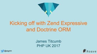 @asgrim
Kicking off with Zend Expressive
and Doctrine ORM
James Titcumb
PHP UK 2017
 