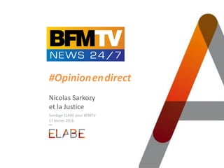#Opinion.en.direct
Nicolas Sarkozy
et la Justice
Sondage ELABE pour BFMTV
17 février 2016
 