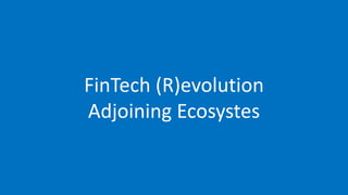 FinTech (R)evolution
Adjoining Ecosystes
 