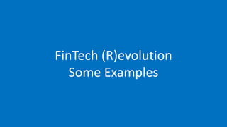 FinTech (R)evolution
Some Examples
 