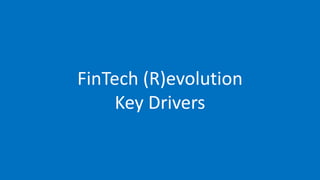FinTech (R)evolution
Key Drivers
 