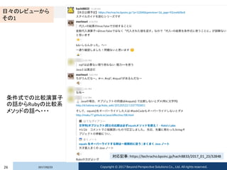 2017/02/2326 Copyright © 2017 Beyond Perspective Solutions Co., Ltd. All rights reserved.
日々のレビューから
その1
条件式での比較演算子
の話からRubyの比較系
メソッドの話へ・・・
対応記事: https://techracho.bpsinc.jp/hachi8833/2017_01_23/32848
 