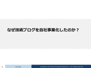 なぜ技術ブログを自社事業化したのか？
2017/02/238 Copyright © 2017 Beyond Perspective Solutions Co., Ltd. All rights reserved.
 