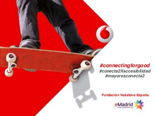 #connectingforgood
#conecta2Xaccesibilidad
#mayoresconecta2
Fundación Vodafone España
 