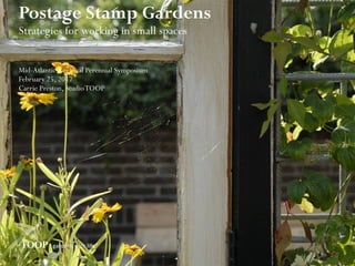photograph: Gert Tabak, Veenhoop, NL (Ton ter Linden)
Postage Stamp Gardens
Strategies for working in small spaces
Mid-Atlantic Regional Perennial Symposium
February 25, 2017
Carrie Preston, StudioTOOP
TOOP gardens	with	life
 
