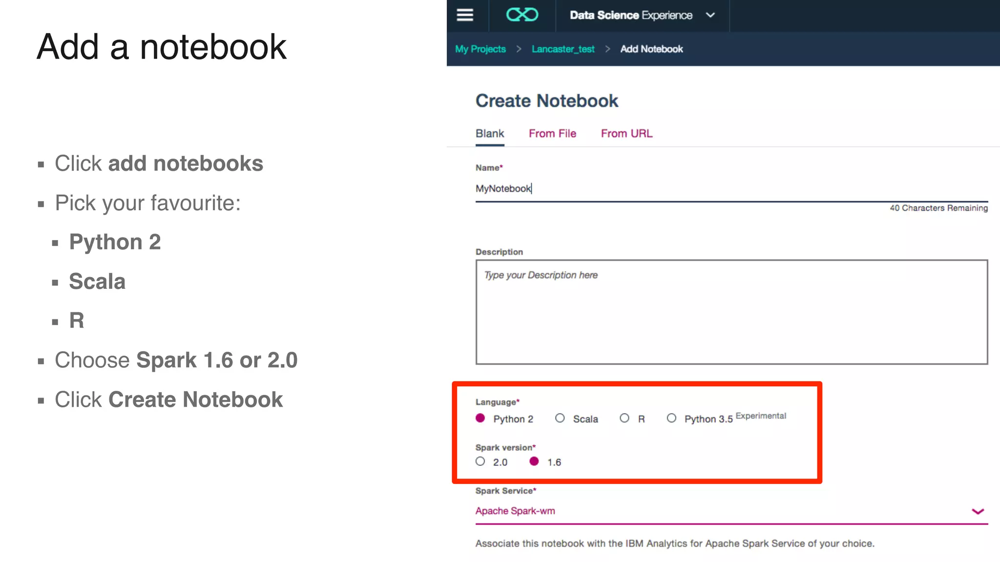 Add a notebook ▪ Click add notebooks ▪ Pick your favourite: ▪ Python 2 ▪ Scala ▪ R ▪ Choose Spark 1.6 or 2.0 ▪ Click Create Notebook 