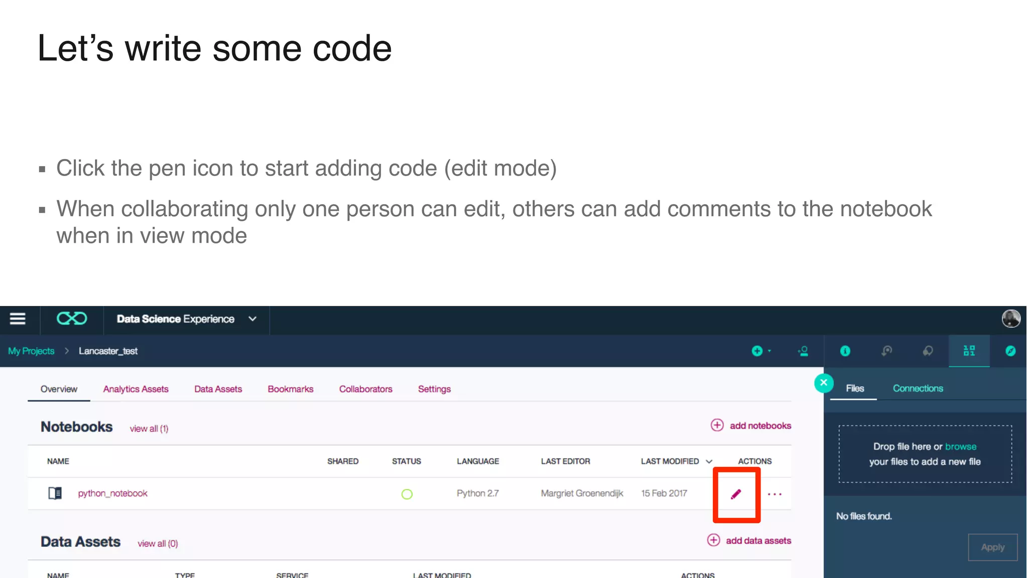 Let’s write some code ▪ Click the pen icon to start adding code (edit mode) ▪ When collaborating only one person can edit, others can add comments to the notebook when in view mode 