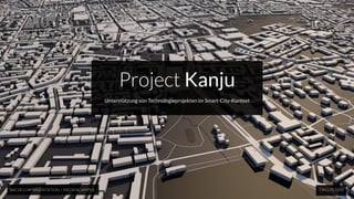 Project Kanju
Unterstützung von Technologieprojekten im Smart-City-Kontext
BACHELORPRÄSENTATION / MEDIENCAMPUS TIM J. PETERS
 