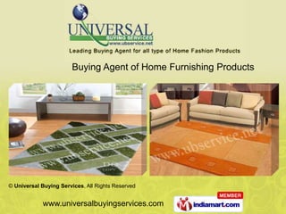 Buying Agent of Home Furnishing Products




© Universal Buying Services, All Rights Reserved


            www.universalbuyingservices.com
 