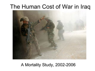 The Human Cost of War in Iraq A Mortality Study, 2002-2006 