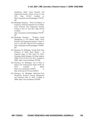 © JUL 2021 | IRE Journals | Volume 5 Issue 1 | ISSN: 2456-8880
IRE 1702833 ICONIC RESEARCH AND ENGINEERING JOURNALS 130
Nayakaman, Bidar" Iconic Research And
Engineering Journals, Volume 4, Issue 12, June
2021, Page 232-242 Available at:
https://irejournals.com/formatedpaper/1702798.
pdf
[39] Bhadrappa Haralayya . "Work Life Balance of
Employees at Karanja Industries Pvt Ltd, Bidar"
Iconic Research And Engineering Journals,
Volume 4, Issue 12, June 2021, Page 243-254
Available at:
https://irejournals.com/formatedpaper/1702799.
pdf
[40] Bhadrappa Haralayya . "Working Capital
Management at TVS Motors, Bidar" Iconic
Research And Engineering Journals, Volume 4,
Issue 12, June 2021, Page 255-265 Available at:
https://irejournals.com/formatedpaper/1702800.
pdf
[41] Haralayya, Dr. Bhadrappa, Testing Weak Form
Efficiency of Indian Stock Market – An
Empirical Study on NSE (April 30, 2021).
Emerging Global Strategies for Indian Industry
(ISBN: 978-81-910118-7-6), 2021, Available at
SSRN: https://ssrn.com/abstract=3837488
[42] Haralayya, Dr. Bhadrappa, Top 10 Ways to
Improve the Communication Skills (JUNE 20,
2016). Available at SSRN:
https://ssrn.com/abstract=3844410 or
http://dx.doi.org/10.2139/ssrn.3844410
[43] Haralayya, Dr. Bhadrappa, Multi-Inter-Trans
Disciplinary Research Towards Management
and Commerce (July 25, 2016). Available at
SSRN: https://ssrn.com/abstract=3847404
 