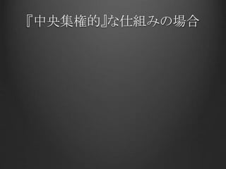 『中央集権的』な仕組みの場合
 