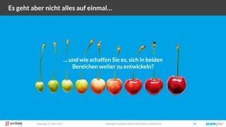 Dienstag, 21. März 2017 copyright Scompler GmbH (alle Rechte vorbehalten) 20
Es geht aber nicht alles auf einmal…
… und wie schaffen Sie es, sich in beiden
Bereichen weiter zu entwickeln?
 
