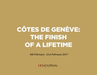 CÔTES DE GENÈVE:
THE FINISH
OF A LIFETIME
8th February - 21st February 2017
 