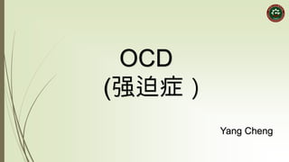 OCD
(强迫症）
Yang Cheng
 