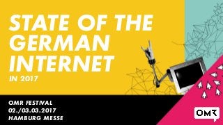 STATE OF THE
GERMAN
INTERNETIN 2017
OMR FESTIVAL
02./03.03.2017
HAMBURG MESSE
 