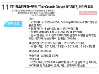 32
533 캠퍼스
#533 비즈니스 모델
#533 사업계획서
#533 창업론
533 캠퍼스 이승원
경기창조경제혁신센터「TechCrunchDisruptNY2017」참가자모집
경기창조경제혁신센터는 스타트업의 글로벌 경쟁력 제고
를 위해 다음과 같이「Tech Crunch Disrupt NY
2017」전시회 참가기업을 모집
지원 규모지원 규모
• 대상
- 기한 내(~2.18 9pm PST) Startup Battlefield 참가신청을
완료한 기업
- 창업 7년 이내 스타트업 또는 벤처 인증기업
- 원활한 영어 의사소통 가능 기업 (팀별 1인 이상)
- 당 사업 관련, 타 기관으로부터 일체 금전적 지원을 받지 않는
기업 (참가비, 부스임차비, 항공권, 여비 등)
• 파견기간 : 2017.05.14 (일) ~ 2017.05.17 (수)
※ 행사기간: 2017.05.15 (월) ~ 2017.05.17 (수) 3일간
• 파견지역 : 미국뉴욕
• 파견규모 : 스타트업 6개사
• 참가분야
- B2B, B2C, B2G 소프트웨어 및 서비스, 클린테크 및 에너지,
하이테크 및 하드웨어, 교육, 게임, 생명과학 및 보건
11
행사·네트워크
 