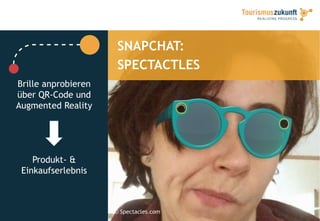 SNAPCHAT:
SPECTACTLES
© Spectacles.com
Brille anprobieren
über QR-Code und
Augmented Reality
Produkt- &
Einkaufserlebnis
 