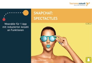 SNAPCHAT:
SPECTACTLES
Wearable für 1 App
mit reduzierter Anzahl
an Funktionen
© Spectacles.com
 