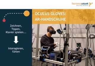 OCULUS GLOVES:
AR-HANDSCHUHE
Zeichnen,
Tippen,
Klavier spielen...
Interagieren,
fühlen
 